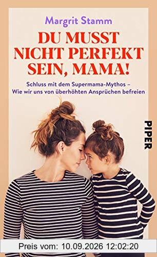 Du musst nicht perfekt sein, Mama!: Schluss mit dem Supermama-Mythos – Wie wir uns von überhöhten Ansprüchen befreien