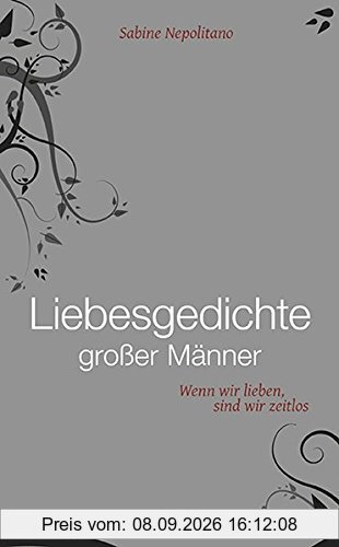 Liebesgedichte großer Männer: Wenn wir lieben, sind wir zeitlos (Literatur (Leinen))