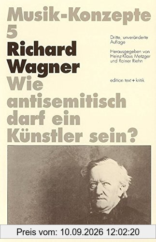 Richard Wagner. Wie antisemitisch darf ein Künstler sein? (Musik-Konzepte 5)