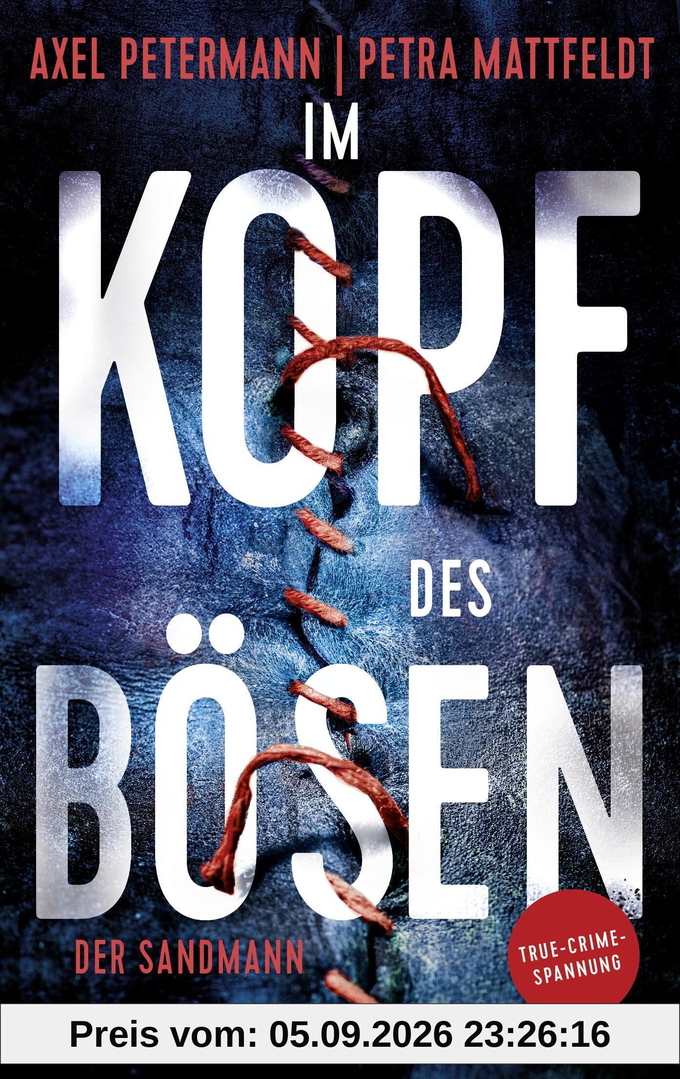 Im Kopf des Bösen - Der Sandmann: Kriminalroman - Authentischer True-Crime-Thriller von den SPIEGEL-Bestsellerautoren Petra Mattfeldt und Axel Petermann