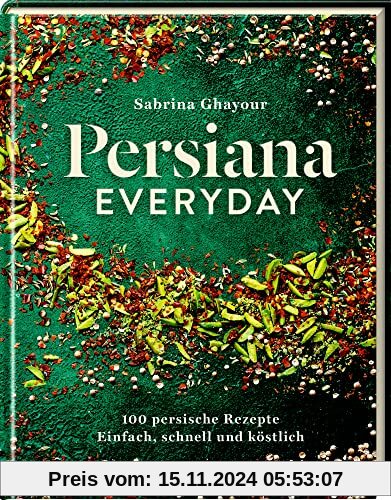 Persiana Everyday: 100 persische Rezepte - Einfach, schnell und köstlich