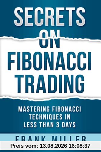 SECRETS ON FIBONACCI TRADING: Mastering Fibonacci Techniques In Less Than 3 Days