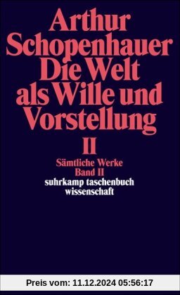 Sämtliche Werke. Band II. Die Welt als Wille und Vorstellung II