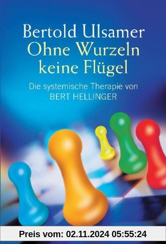 Ohne Wurzeln keine Flügel. Die systemische Therapie von Bert Hellinger.