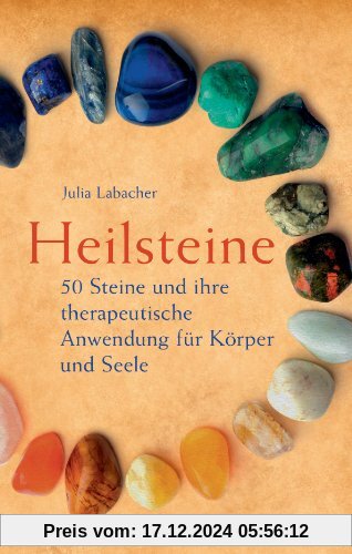 Heilsteine: 50 Steine und ihre therapeutische Anwendung für Körper und Seele