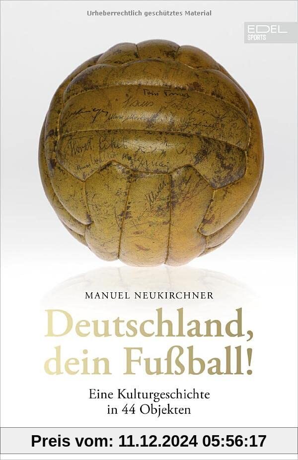 Deutschland, dein Fußball!: Eine Kulturgeschichte in 44 Objekten