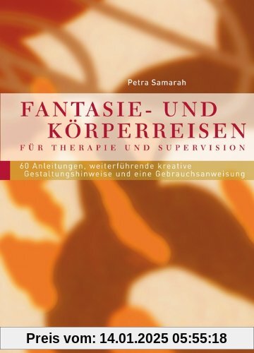 Fantasie- und Körperreisen: Für Therapie und Supervision. 60 Anleitungen, weiterführende kreative Gestaltungshinweise un