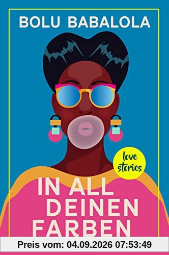 In all deinen Farben: Love Stories | Die schönsten Love Stories aus aller Welt frisch und modern neu erzählt