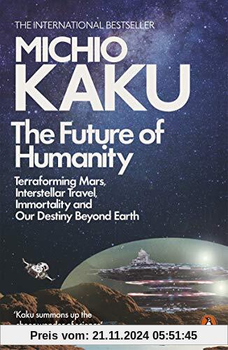 The Future of Humanity: Terraforming Mars, Interstellar Travel, Immortality, and Our Destiny Beyond