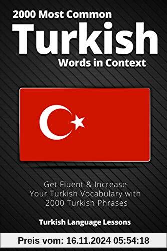 2000 Most Common Turkish Words in Context: Get Fluent & Increase Your Turkish Vocabulary with 2000 Turkish Phrases (Turk