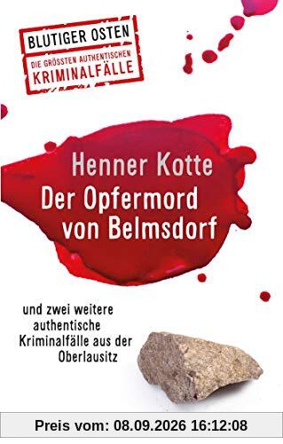 Der Opfermord von Belmsdorf: und zwei weitere authentische Kriminalfälle aus der Oberlausitz