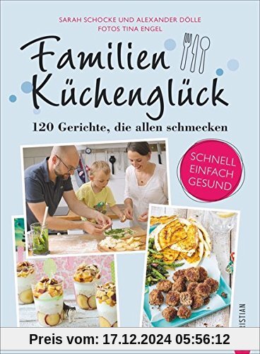 Familienkochbuch: Familienküchenglück. 120 Gerichte, die allen schmecken. Ein Kochbuch für die ganze Familie. Schnelle, 