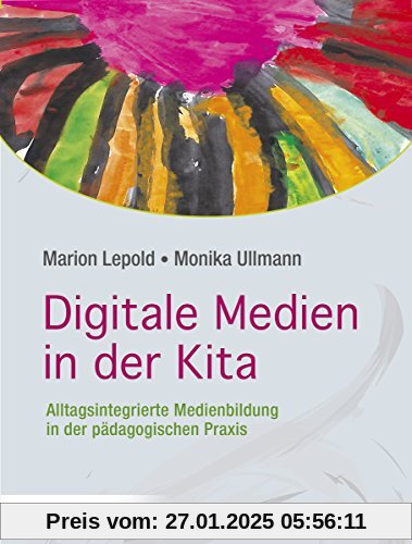 Digitale Medien in der Kita: Alltagsintegrierte Medienbildung in der pädagogischen Praxis