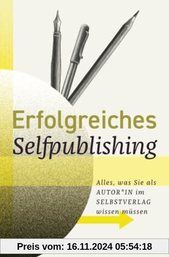 Erfolgreiches Selfpublishing: Alles, was Sie als Autor*in im Selbstverlag wissen müssen: Buch schreiben - Autor werden -