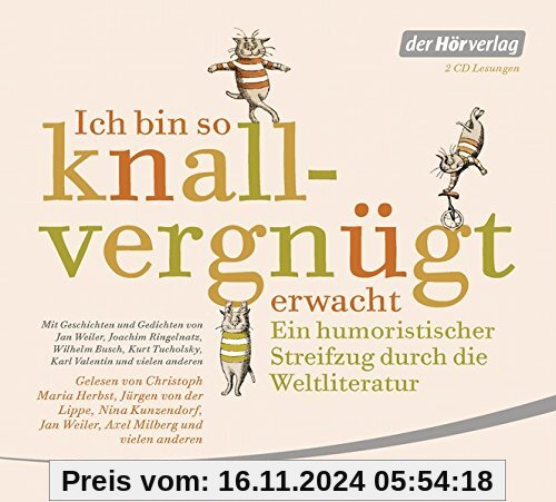 Ich bin so knallvergnügt erwacht: Ein humoristischer Streifzug durch die Weltliteratur - Mit Geschichten und Gedichten v