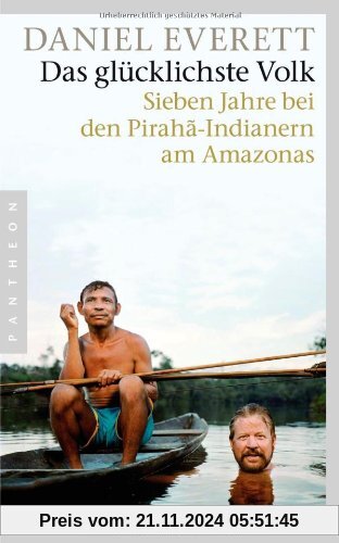 Das glücklichste Volk: Sieben Jahre bei den Pirahã-Indianern am Amazonas