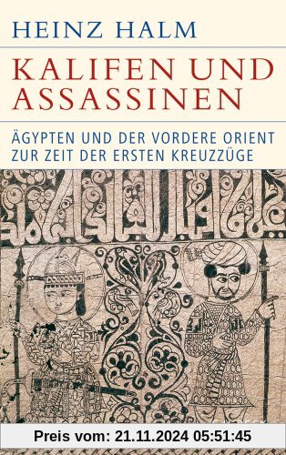 Kalifen und Assassinen: Ägypten und der Vordere Orient zur Zeit der ersten Kreuzzüge 1074-1171