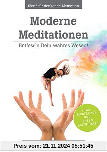 Moderne Meditationen: Entfessle Dein wahres Wesen! Für Anfänger und Fortgeschrittene