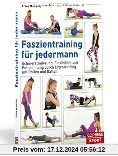 Faszientraining für jedermann: Schmerzlinderung, Flexibilität und Entspannung durch Eigentraining mit Rollen und Bällen