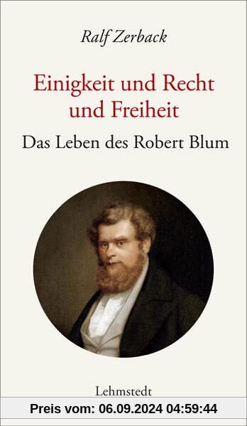 Einigkeit und Recht und Freiheit: Das Leben des Robert Blum