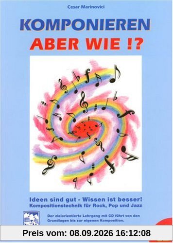 Komponieren - aber wie?!: Ideen sind gut - Wissen ist besser!. Kompositionstechnik für Rock, Pop und Jazz. Mit Übungen, Kompositionen und Hörbeispielen