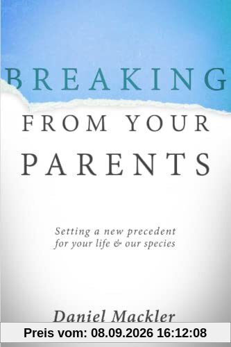 Breaking from Your Parents: Setting a New Precedent for Your Life and Our Species