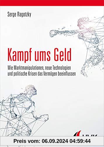 Kampf ums Geld. Wie Marktmanipulationen, neue Technologien und politische Krisen das Vermögen beeinflussen