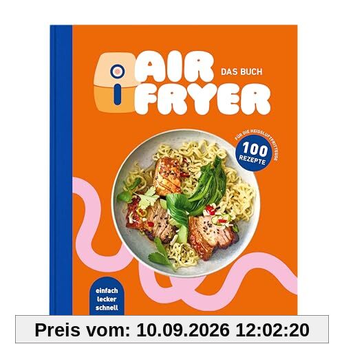 Air Fryer - Das Buch. 100 leckere Rezepte für den Air Fryer: Von knusprigen Snacks über herzhafte Hauptgerichte bis hin zu süßen Desserts.: Ein Korb, viele Möglichkeiten