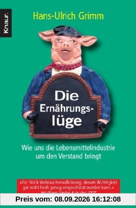 Die Ernährungslüge: Wie uns die Lebensmittelindustrie um den Verstand bringt