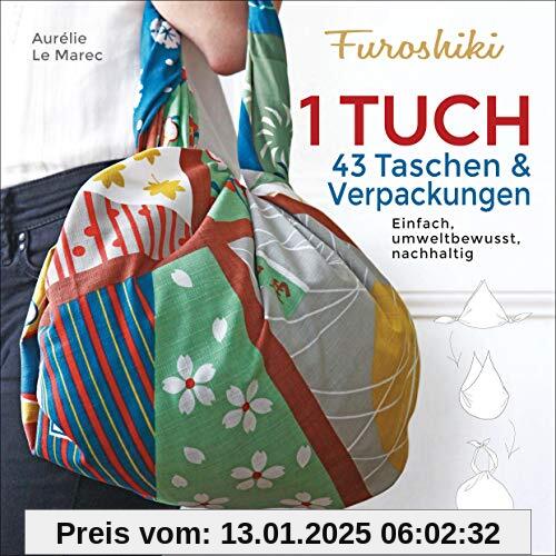 Furoshiki. Ein Tuch - 43 Taschen und Verpackungen: Handtaschen, Rucksäcke, Stofftaschen und Geschenkverpackungen aus gro