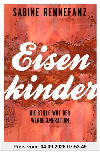 Eisenkinder: Die stille Wut der Wendegeneration