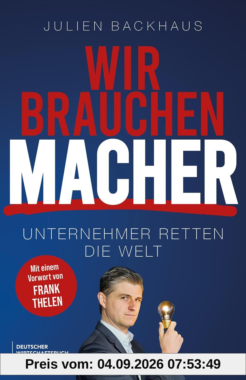 Wir brauchen Macher: Unternehmer retten die Welt. Die Erfolgsgeheimnisse der Milliardäre und Innovatoren.