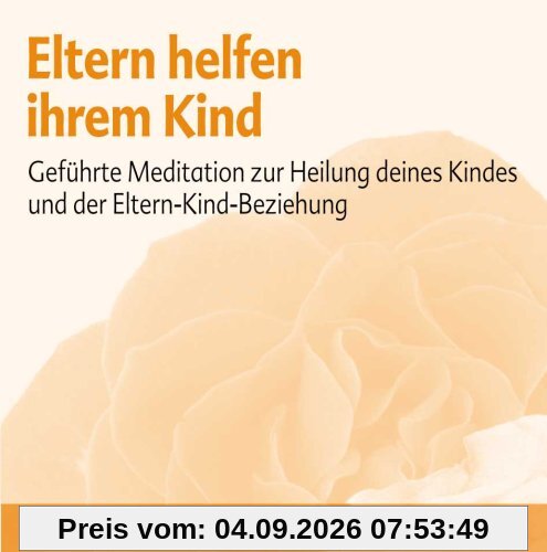 Eltern helfen ihrem Kind: Geführt Meditation zur Heilung deines Kindes und der Eltern-Kind-Beziehung