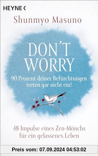 Don't Worry – 90 Prozent deiner Befürchtungen treten gar nicht ein!: 48 Impulse eines Zen-Mönchs für ein gelassenes Lebe