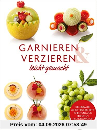 Garnieren & Verzieren leicht gemacht: Tischdekorationen aus Obst, Gemüse und mehr - Step by step-Anleitung