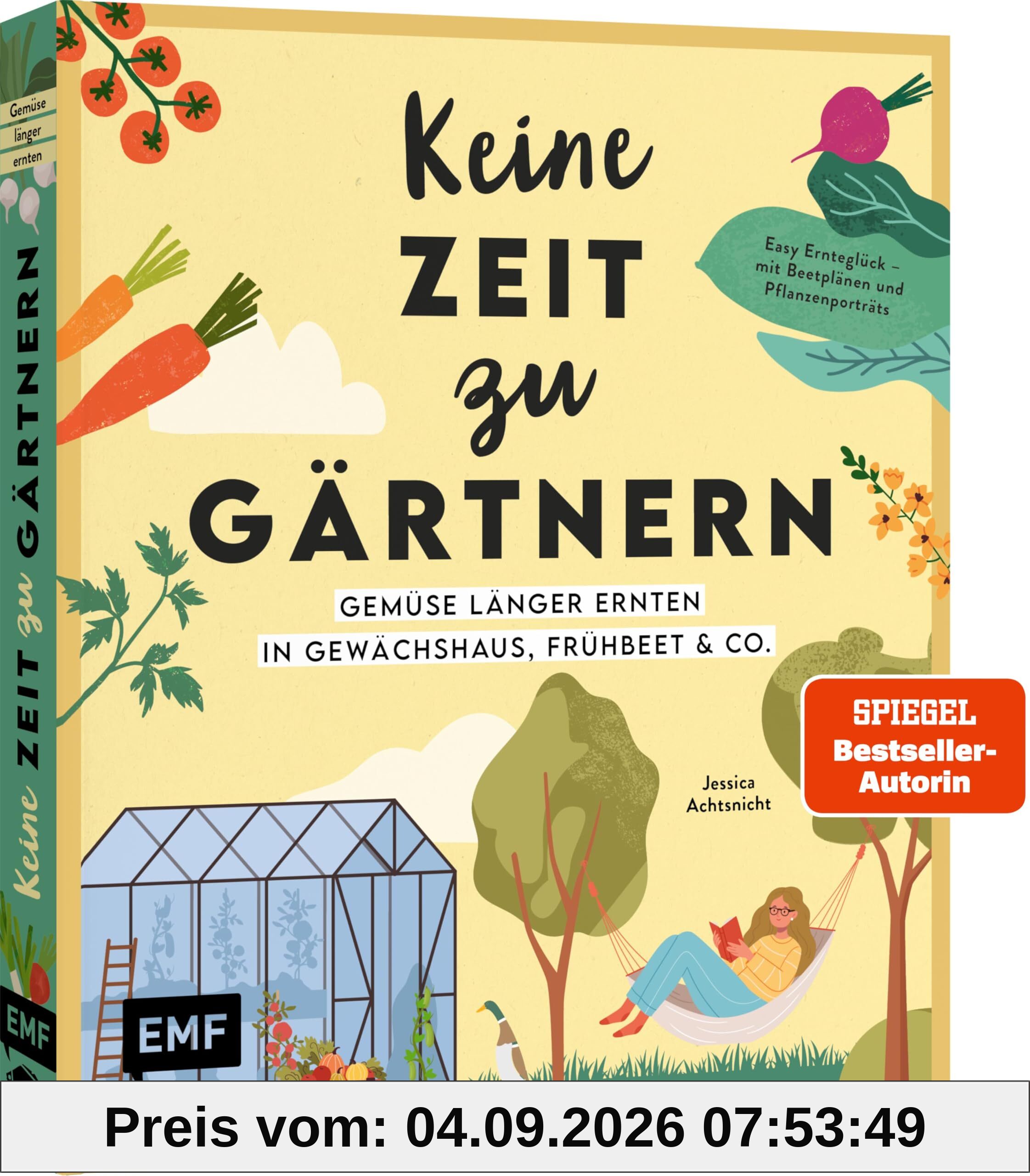 Keine Zeit zu gärtnern – Gemüse länger ernten in Gewächshaus, Frühbeet & Co.: Easy Ernteglück – Geschützter Anbau leicht gemacht | Mit Beetplänen und Pflanzenporträts