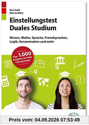 Einstellungstest Duales Studium: Fit für den Eignungstest im Auswahlverfahren | Wissen, Mathe, Sprache, Fremdsprachen, Logik, Konzentration und mehr | Über 1.000 Aufgaben mit allen Lösungswegen