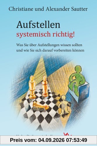 Aufstellen - systemisch richtig!: Was Sie über Aufstellungen wissen sollten und wie Sie sich darauf vorbereiten können
