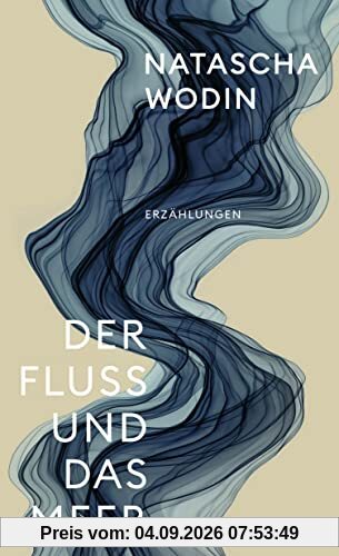 Der Fluss und das Meer: Erzählungen | Von der Autorin des Bestsellers Sie kam aus Mariupol