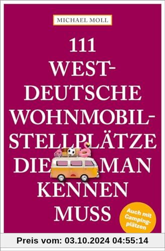 111 westdeutsche Wohnmobilstellplätze, die man kennen muss: Reiseführer (111 Orte ...)