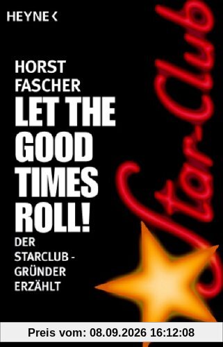 Let the good times roll!: Der Star-Club-Gründer erzählt