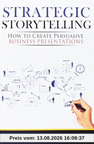 Strategic Storytelling: How to Create Persuasive Business Presentations