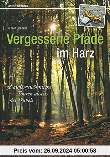 Vergessene Pfade: Wandern wie zu Goethes Zeiten! 35 außergewöhnliche Touren abseits des Trubels führen Sie in unbekannte