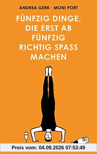 Fünfzig Dinge, die erst ab fünfzig richtig Spaß machen