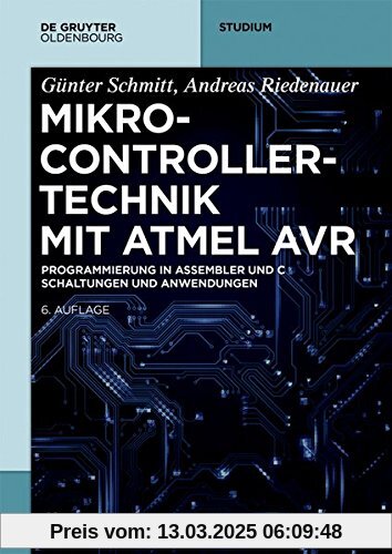 Mikrocontrollertechnik mit AVR: Programmierung in Assembler und C – Schaltungen und Anwendungen (De Gruyter Studium)