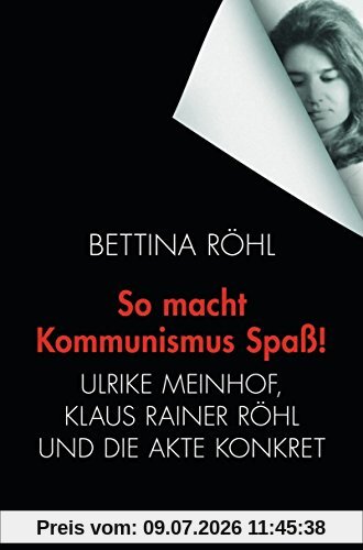Bettina Röhl So Macht Kommunismus Spaß, Ulrike Meinhof, Klaus Rainer Röhl Und Die Akte Konkret
