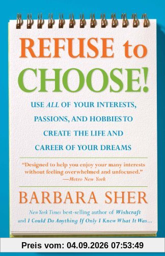 Refuse to Choose!: A Revolutionary Program for Doing Everything That You Love
