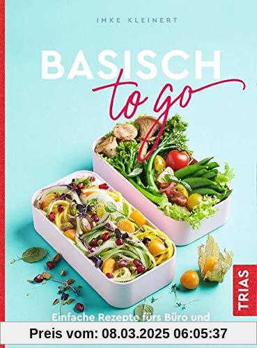 Basisch to go: Einfache Rezepte fürs Büro und flotte Feierabend-Gerichte