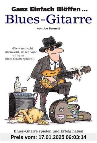 Ganz Einfach Blöffen... Blues-Gitarre. Blues-Gitarre spielen und Erfolg haben mit dem ultimativen Crash-Kurs!