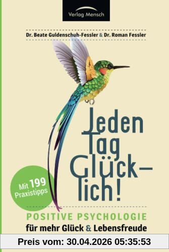 Jeden Tag glücklich: Positive Psychologie für mehr Glück und Lebensfreude! Gesamtausgabe mit 199 Tipps, plus Strategien zum Umgang mit häuslicher Isolation und Quarantäne